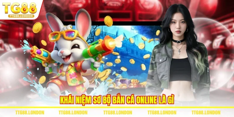 Khái niệm sơ bộ bắn cá online là gì